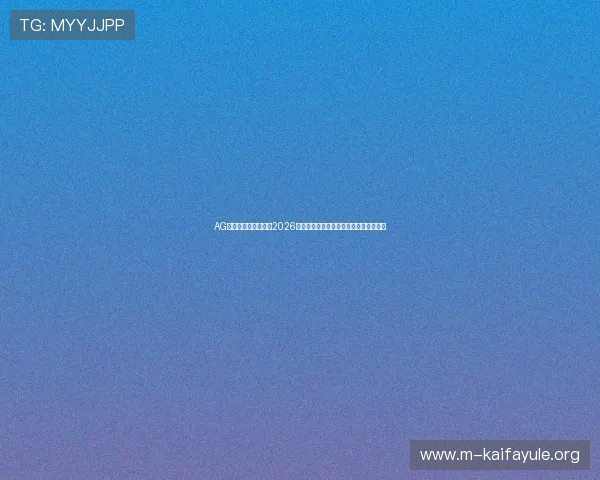 AG亚州官网:深度分析2026世界杯热门球队战术布局与明星球员表现 AG亚州官网:深度分析2026世界杯热门球队战术布局与明星球员表现